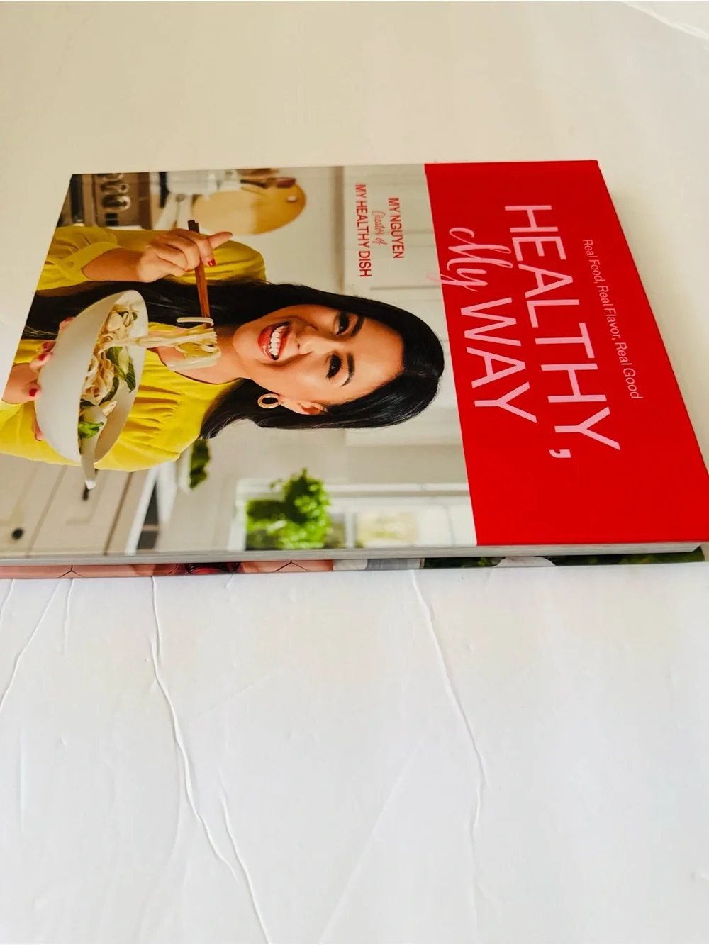 My Nguyen: Healthy, My Way: Real Food, Real Flavor, Real Good: A Cookbook